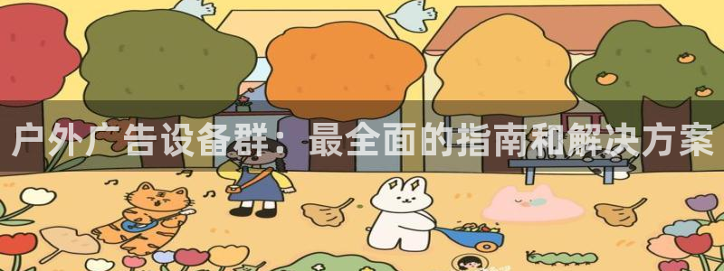 杏宇平台客服：户外广告设备群：最全面的指南和解决方案