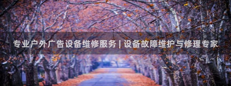 杏宇平台总代理电话：专业户外广告设备维修服务 | 设备故障维护与修理专家