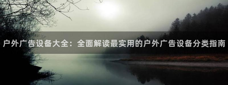 杏宇平台登录方法：户外广告设备大全：全面解读最实用的户外广告设备分类指南