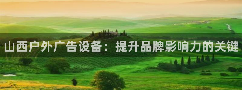 杏宇平台怎么样：山西户外广告设备：提升品牌影响力的关键
