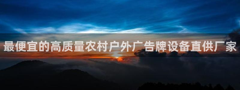 杏宇平台代理多少钱一次：最便宜的高质量农村户外广告牌设备直供厂家