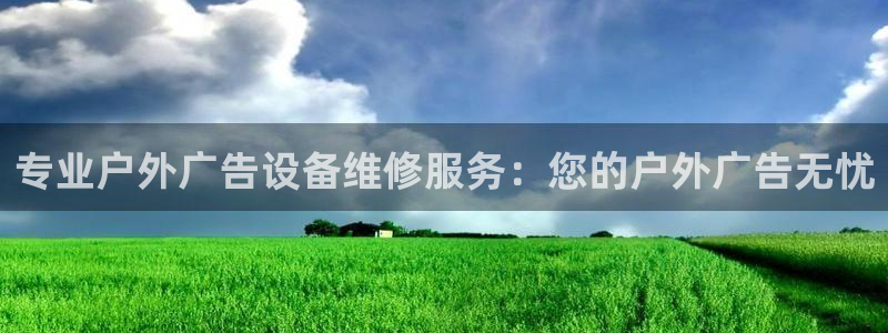 杏宇平台代理怎么样：专业户外广告设备维修服务：您的户外广告无忧