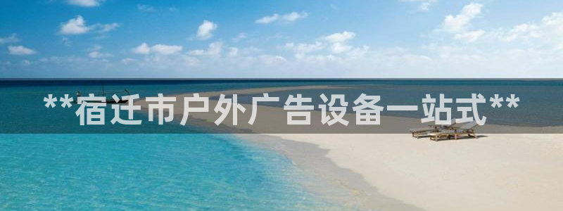 杏宇平台代理怎么赚钱：**宿迁市户外广告设备一站式**