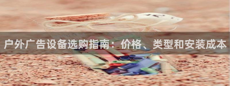 杏宇平台怎么样赚钱：户外广告设备选购指南：价格、类型和安装成本