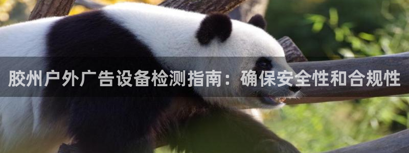 杏宇平台代理怎么赚钱的：胶州户外广告设备检测指南：确保安全性和合规性