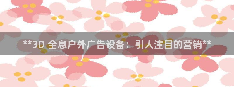 杏宇平台招商：**3D 全息户外广告设备：引人注目的营销**