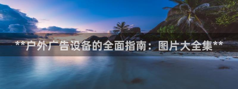 杏宇平台总代理是谁：**户外广告设备的全面指南：图片大全集**