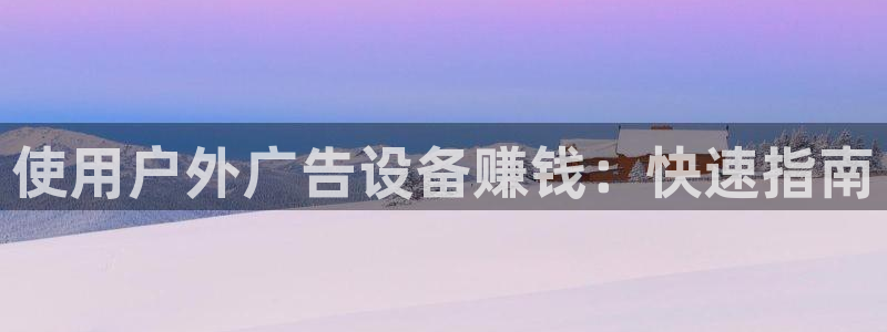 杏宇平台怎么样：使用户外广告设备赚钱：快速指南