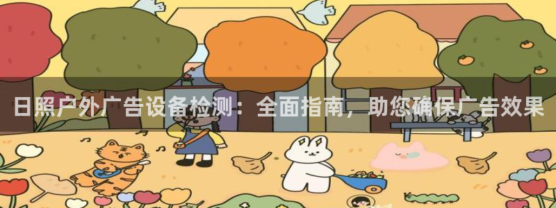 杏宇平台客服：日照户外广告设备检测：全面指南，助您确保广告效果