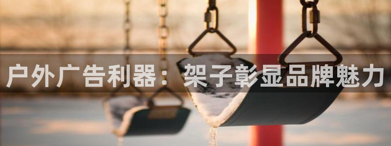 杏宇平台登录步骤图：户外广告利器：架子彰显品牌魅力