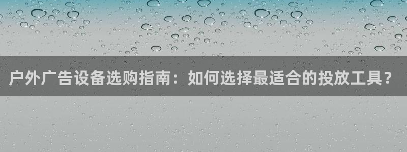 杏宇平台代理怎么赚钱快：户外广告设备选购指南：如何选择最适合的投放工具？