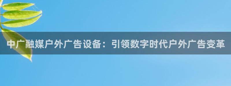 杏宇平台登录步骤图：中广融媒户外广告设备：引领数字时代户外广告变革