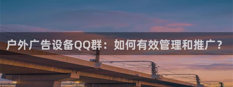 杏宇平台怎么样赚钱：户外广告设备QQ群：如何有效管理和推广？