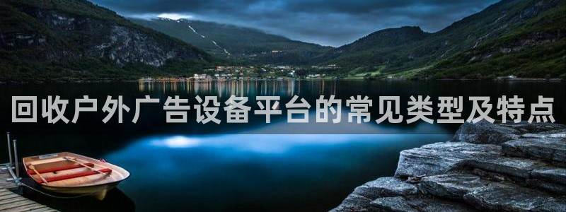杏宇平台代理多少钱一个：回收户外广告设备平台的常见类型及特点