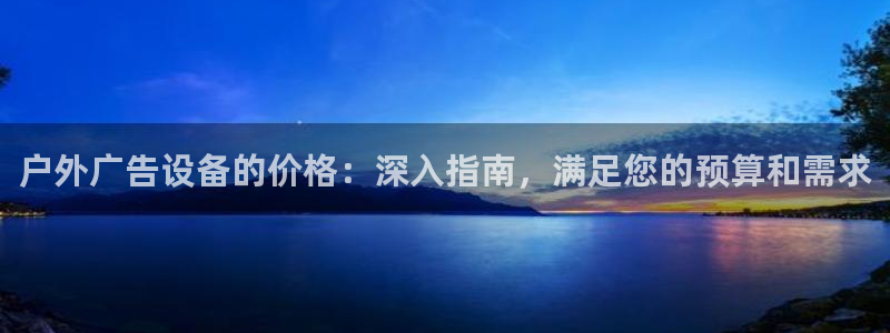 杏宇平台登录方法：户外广告设备的价格：深入指南，满足您的预算和需求