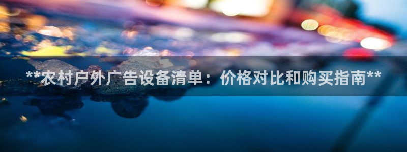 杏宇平台总代理是谁：**农村户外广告设备清单：价格对比和购买指南**