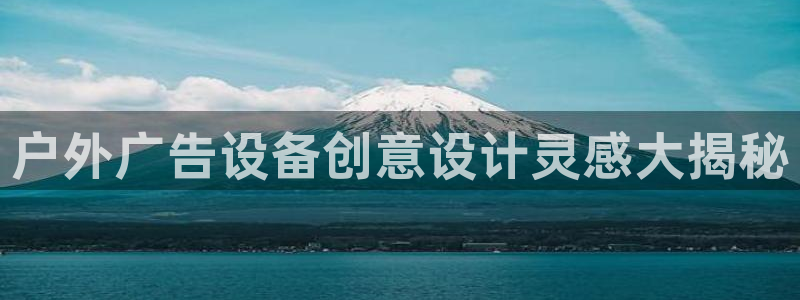 杏宇平台代理：户外广告设备创意设计灵感大揭秘