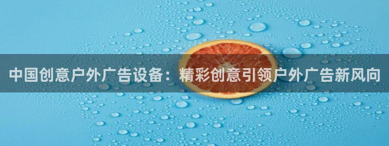 杏宇平台登录步骤是什么：中国创意户外广告