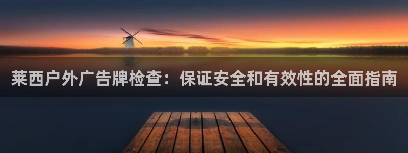 杏宇平台总代理是谁：莱西户外广告牌检查：保证安全和有效性的全面指南